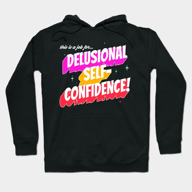 This Is a Job for...Delusional Self-Confidence! Hoodie by Xanaduriffic